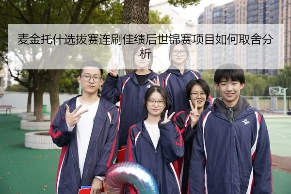 麦金托什选拔赛连刷佳绩后世锦赛项目如何取舍分析