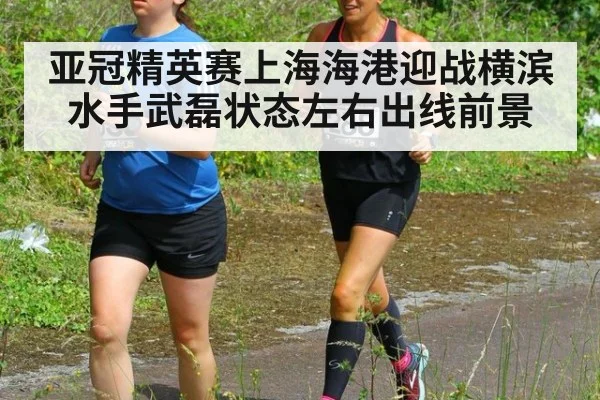亚冠精英赛上海海港迎战横滨水手武磊状态左右出线前景