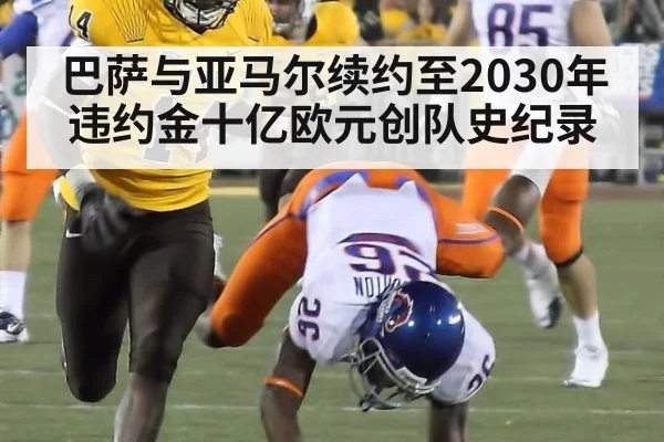巴萨与亚马尔续约至2030年违约金十亿欧元创队史纪录